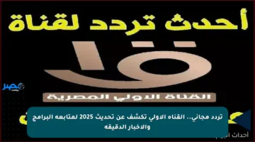 تردد مجاني.. القناة الأولى تكشف عن تحديث 2025 لمتابعة البرامج والأخبار الدقيقة